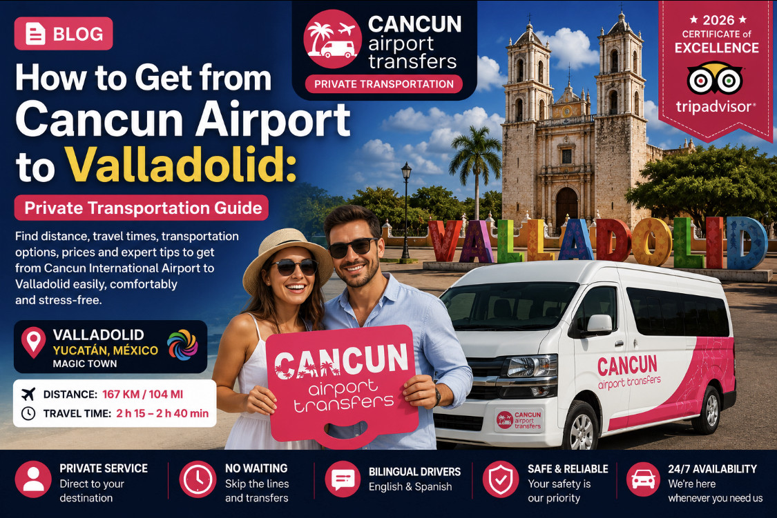 How to Get from Cancun Airport to Valladolid | Private Transportation Guide